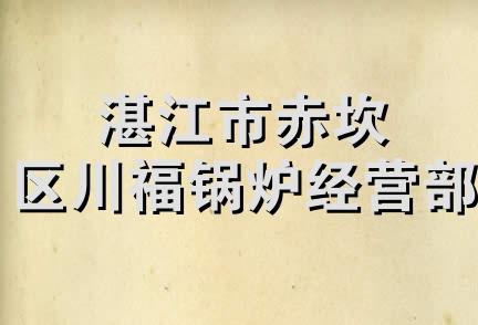 湛江市赤坎区川福锅炉经营部