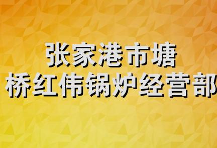 张家港市塘桥红伟锅炉经营部