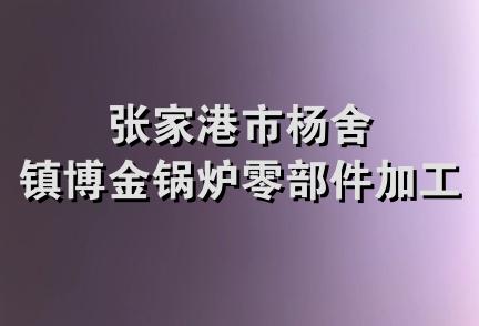 张家港市杨舍镇博金锅炉零部件加工厂