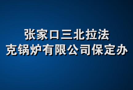 张家口三北拉法克锅炉有限公司保定办事处