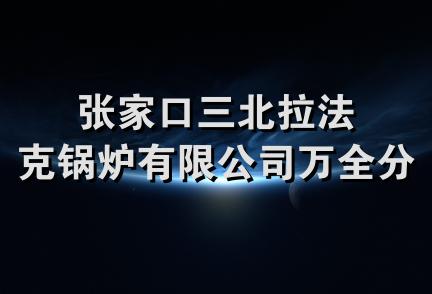 张家口三北拉法克锅炉有限公司万全分公司