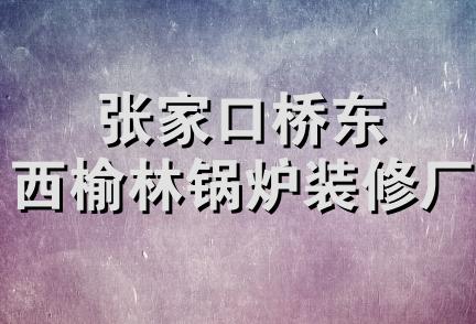 张家口桥东西榆林锅炉装修厂