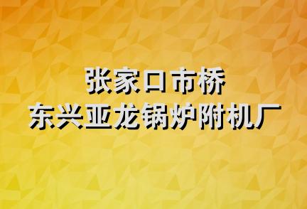 张家口市桥东兴亚龙锅炉附机厂