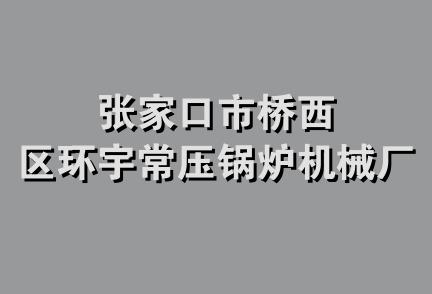 张家口市桥西区环宇常压锅炉机械厂