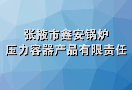 张掖市鑫安锅炉压力容器产品有限责任公司