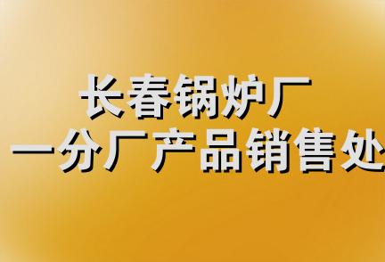 长春锅炉厂一分厂产品销售处