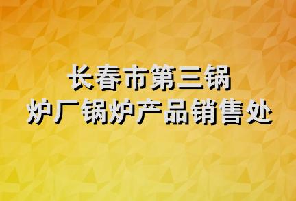 长春市第三锅炉厂锅炉产品销售处