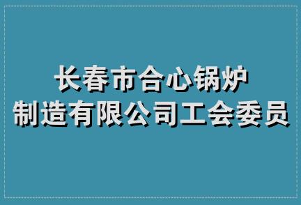 长春市合心锅炉制造有限公司工会委员会