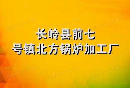 长岭县前七号镇北方锅炉加工厂