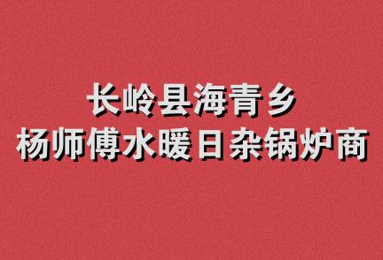 长岭县海青乡杨师傅水暖日杂锅炉商店