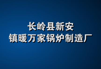 长岭县新安镇暖万家锅炉制造厂