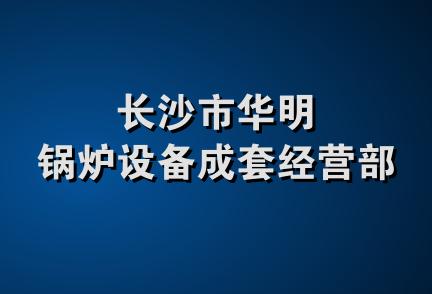 长沙市华明锅炉设备成套经营部