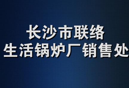 长沙市联络生活锅炉厂销售处