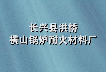 长兴县洪桥横山锅炉耐火材料厂