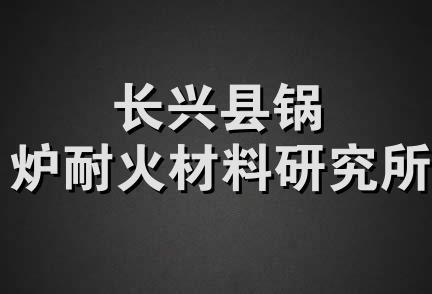 长兴县锅炉耐火材料研究所