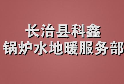 长治县科鑫锅炉水地暖服务部