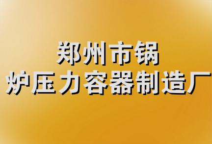 郑州市锅炉压力容器制造厂