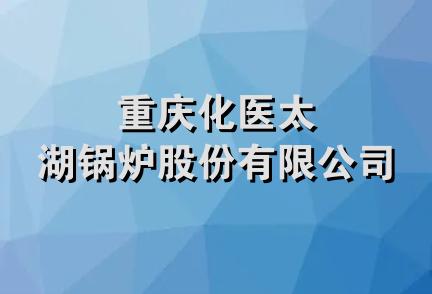 重庆化医太湖锅炉股份有限公司