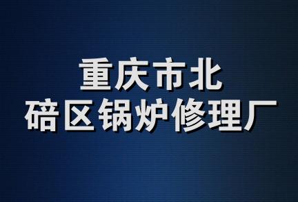 重庆市北碚区锅炉修理厂