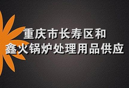 重庆市长寿区和鑫火锅炉处理用品供应站