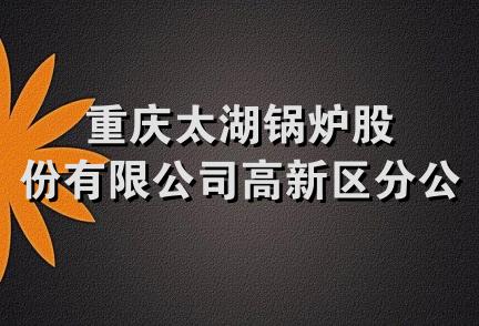 重庆太湖锅炉股份有限公司高新区分公司