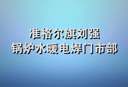 准格尔旗刘强锅炉水暖电焊门市部