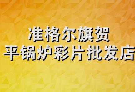 准格尔旗贺平锅炉彩片批发店