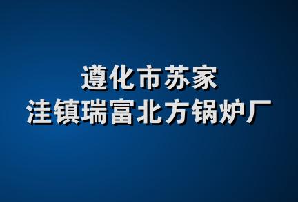 遵化市苏家洼镇瑞富北方锅炉厂