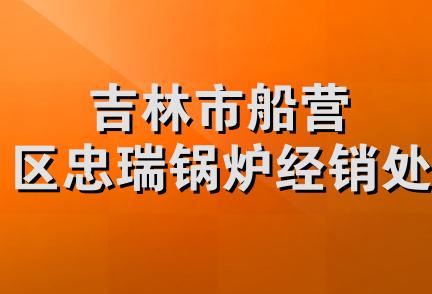 吉林市船营区忠瑞锅炉经销处