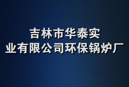 吉林市华泰实业有限公司环保锅炉厂