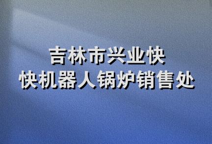 吉林市兴业快快机器人锅炉销售处