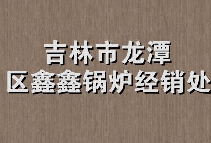 吉林市龙潭区鑫鑫锅炉经销处