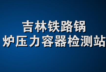 吉林铁路锅炉压力容器检测站