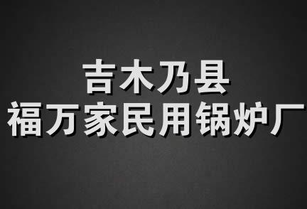 吉木乃县福万家民用锅炉厂