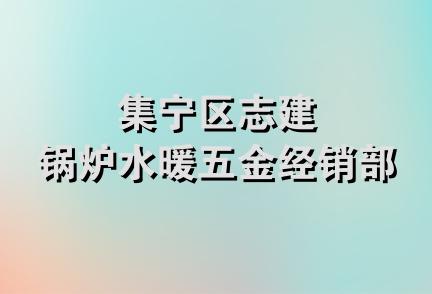 集宁区志建锅炉水暖五金经销部