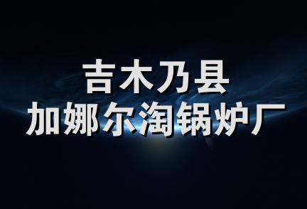 吉木乃县加娜尔淘锅炉厂