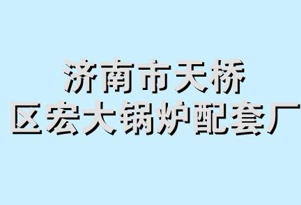 济南市天桥区宏大锅炉配套厂