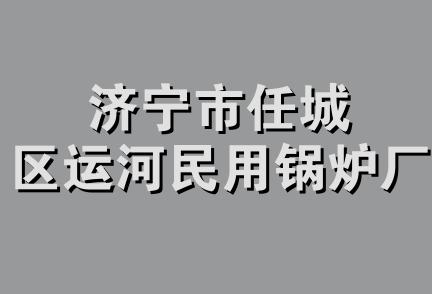 济宁市任城区运河民用锅炉厂