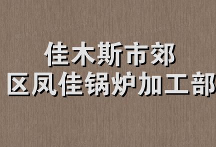 佳木斯市郊区凤佳锅炉加工部