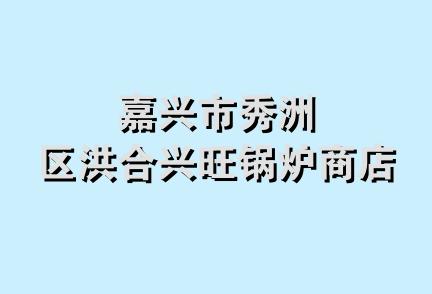 嘉兴市秀洲区洪合兴旺锅炉商店