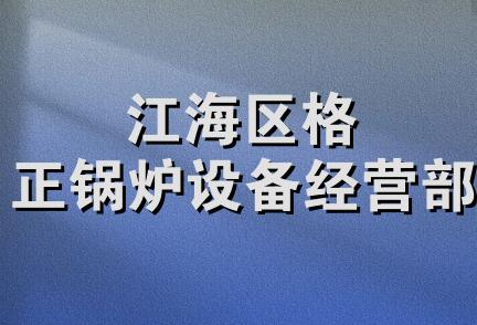 江海区格正锅炉设备经营部