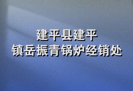 建平县建平镇岳振青锅炉经销处