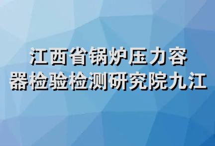 江西省锅炉压力容器检验检测研究院九江分院