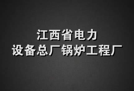 江西省电力设备总厂锅炉工程厂