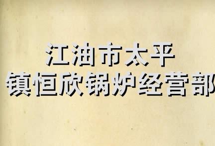 江油市太平镇恒欣锅炉经营部