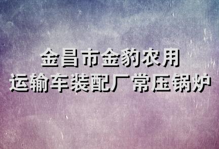 金昌市金豹农用运输车装配厂常压锅炉总厂