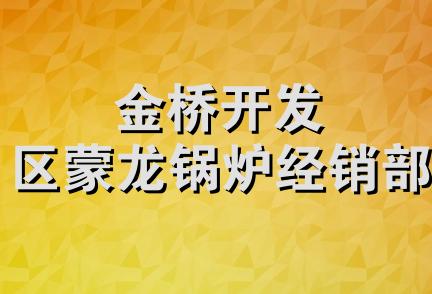 金桥开发区蒙龙锅炉经销部