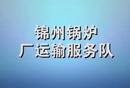 锦州锅炉厂运输服务队