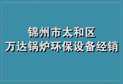 锦州市太和区万达锅炉环保设备经销处