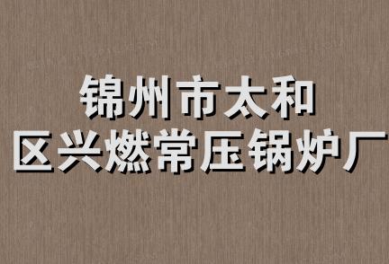 锦州市太和区兴燃常压锅炉厂